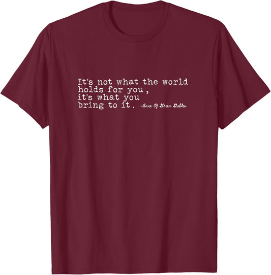 It's not what the world holds for you Anne Shirley T-Shirt - T-Shirt | Maroon