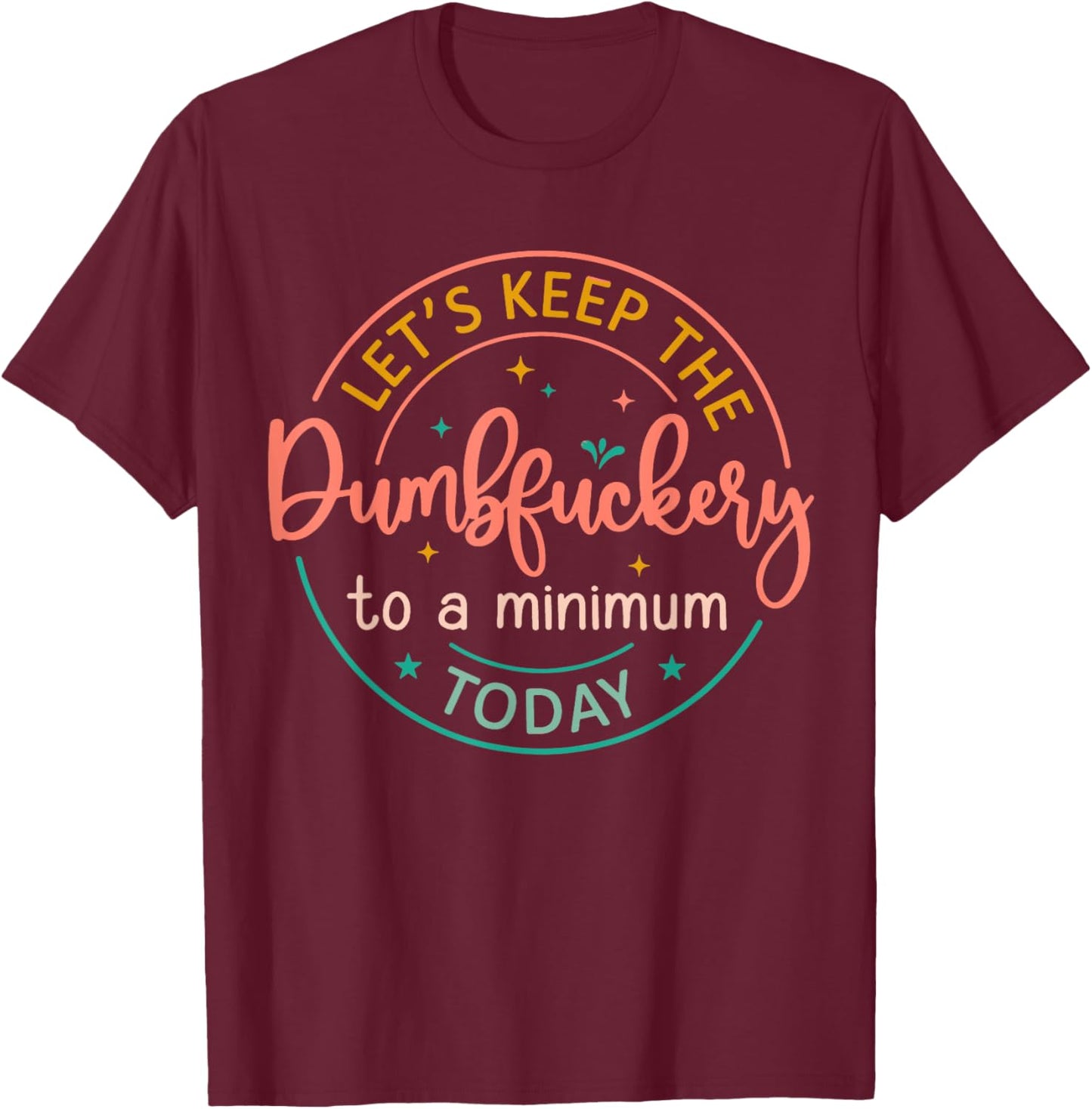 Coworker Let's Keep The Dumbfuckery To A Minimum Today Funny T-Shirt - T-Shirt | Maroon