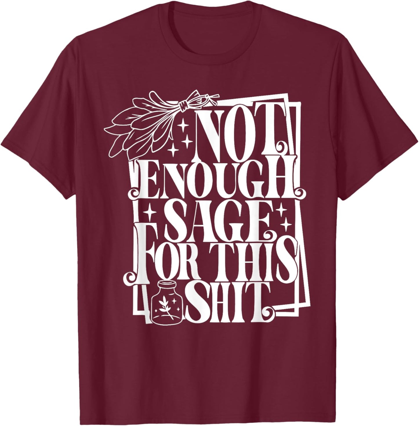 Not Enough Sage For this Shit T-Shirt - T-Shirt | Maroon