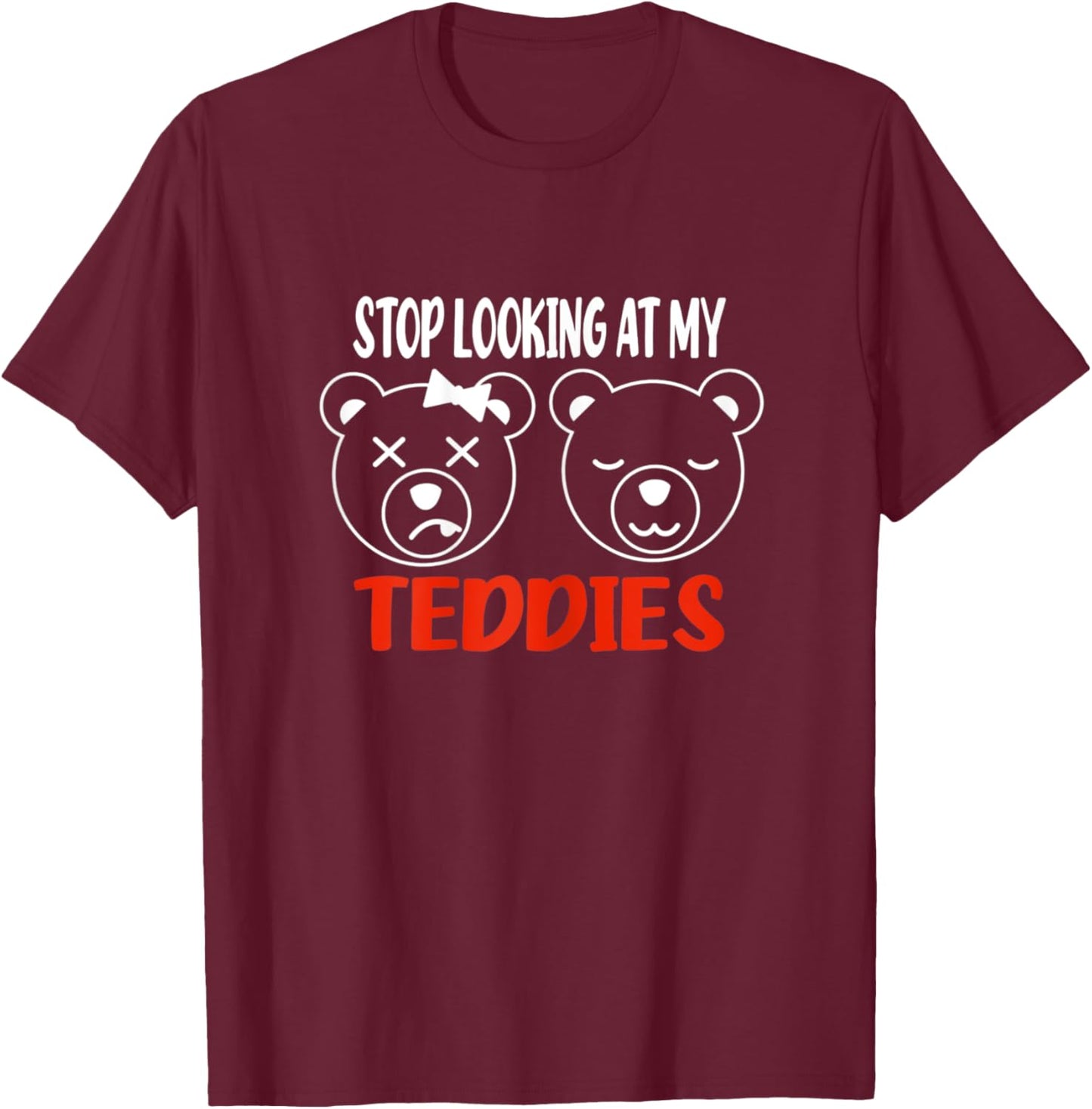 Stop Looking At My Teddies Funny Tits Pun Titties T-Shirt - T-Shirt | Maroon