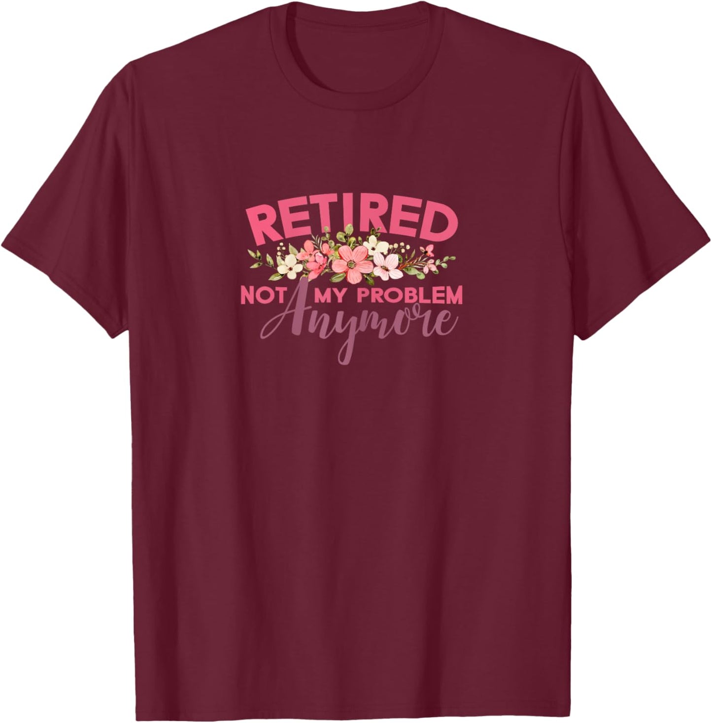 Not My Problem Retired 2022 Retirement Retiree for T-Shirt - T-Shirt | Maroon
