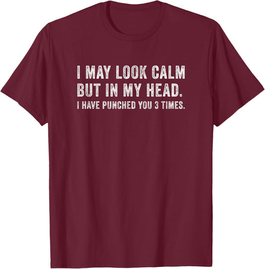 I May Look Calm But In My Head Ive Punched Funny Adult Humor T-Shirt - T-Shirt | Maroon