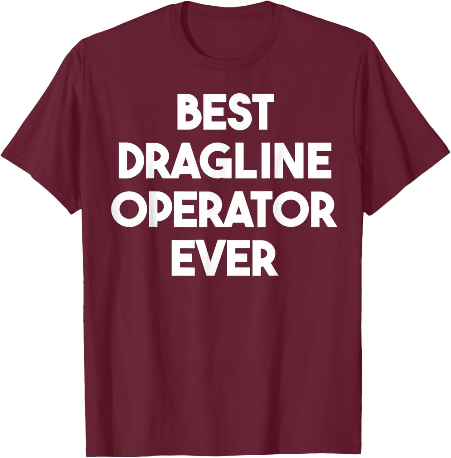 Best Dragline Operator Ever T-Shirt - T-Shirt | Maroon