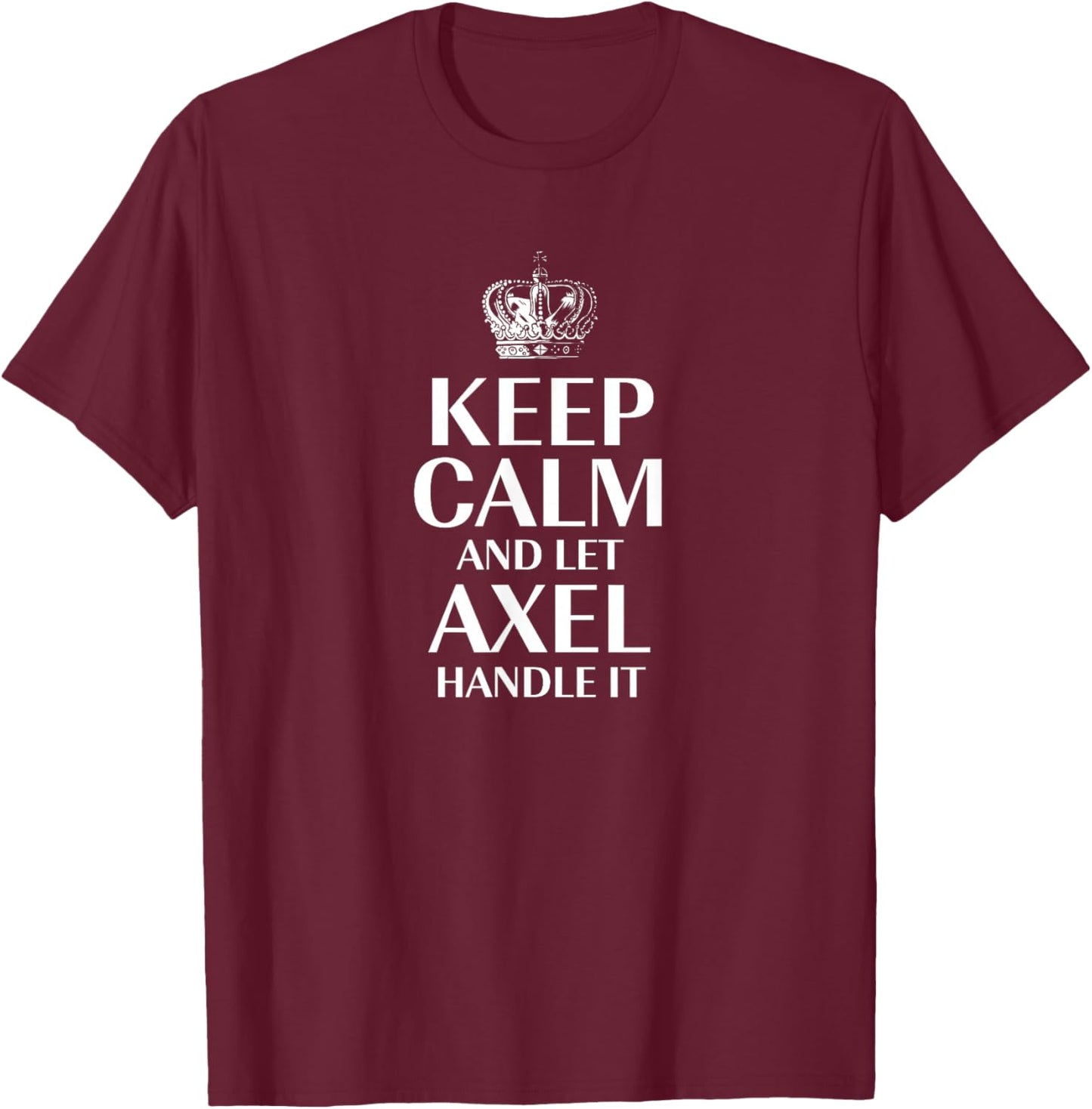 Keep Calm and Let Axel Handle It Customized Nickname T-Shirt - T-Shirt | Maroon