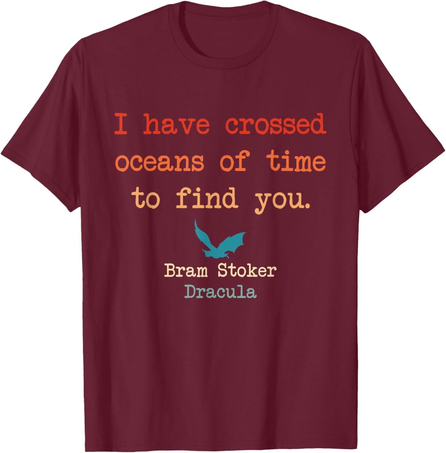 I Have Crossed Oceans Of Time To Find You Bram Stoker T-Shirt - T-Shirt | Maroon