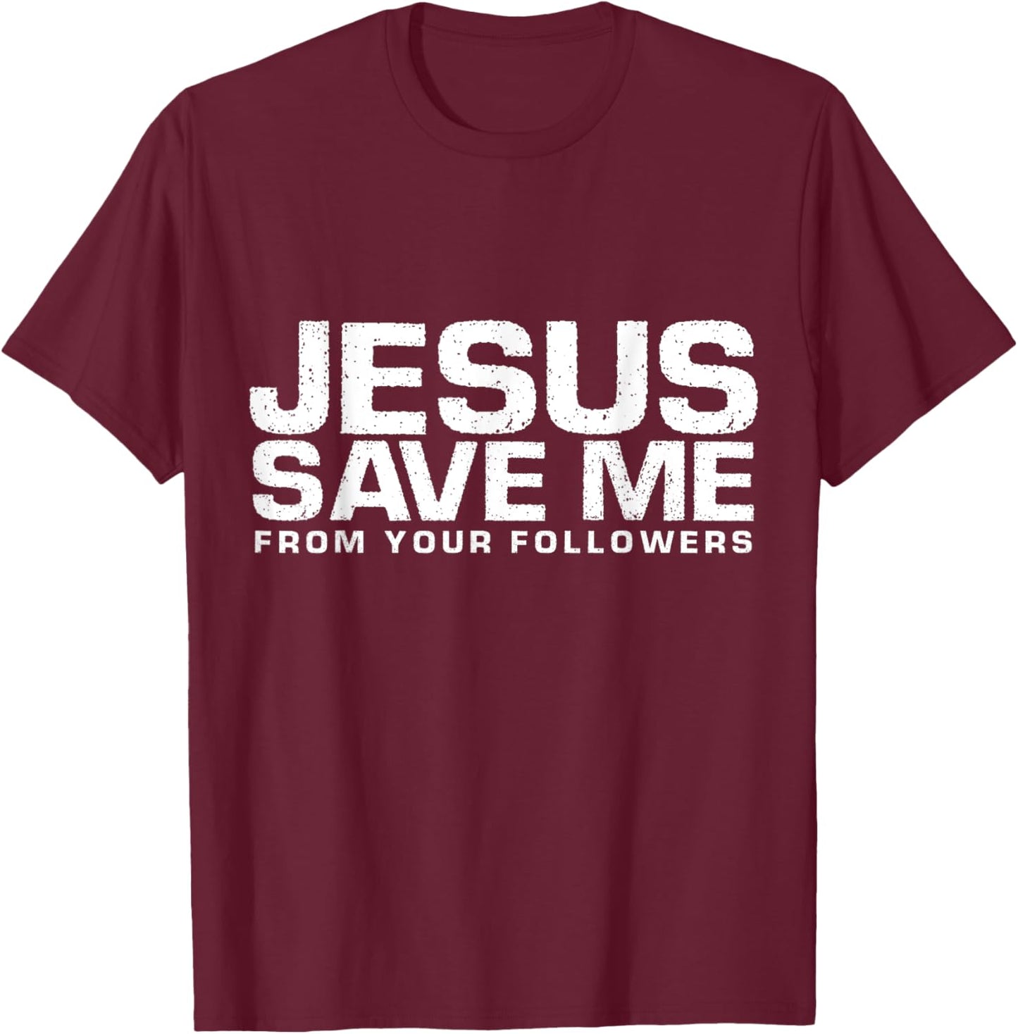 Jesus Save Me From Your Followers, Funny Religious T-Shirt - T-Shirt | Maroon