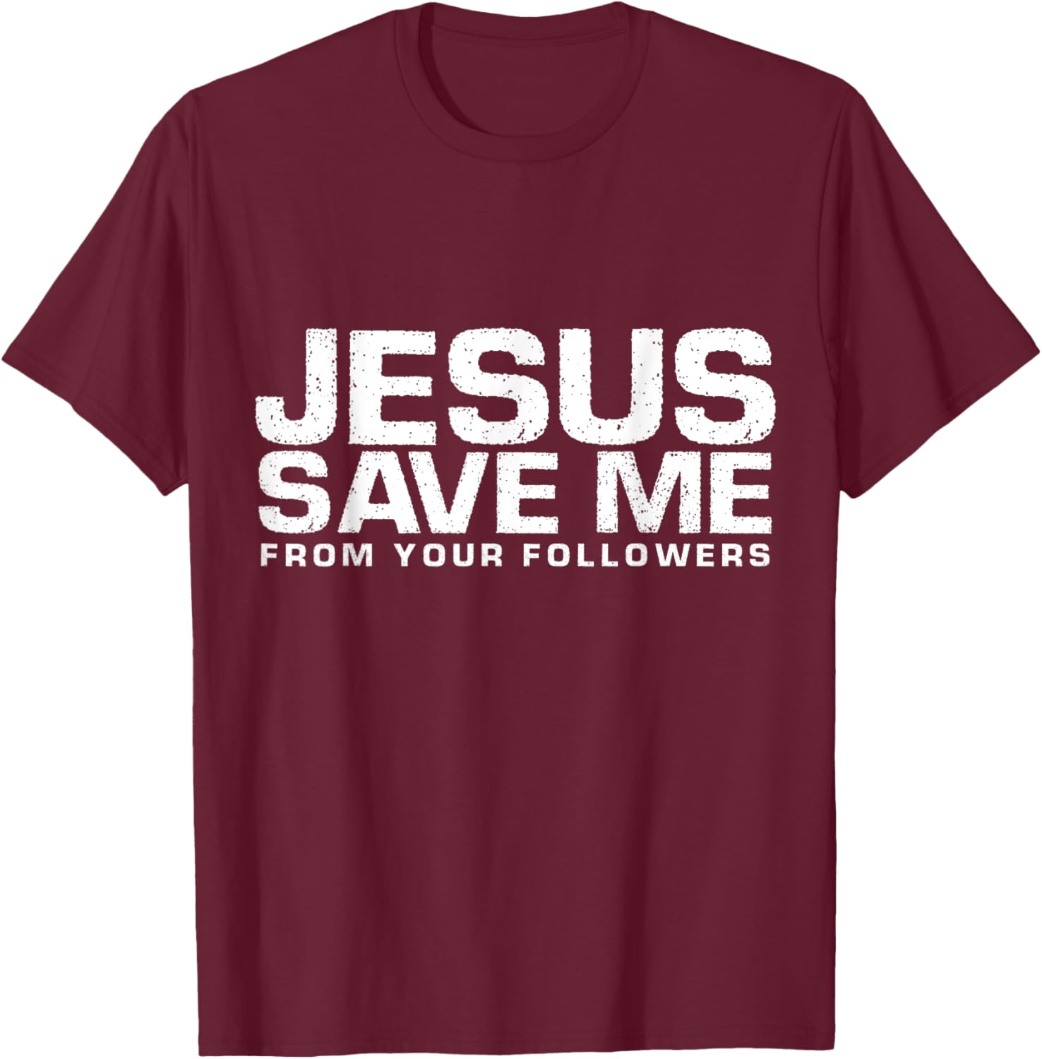 Jesus Save Me From Your Followers, Funny Religious T-Shirt - T-Shirt | Maroon