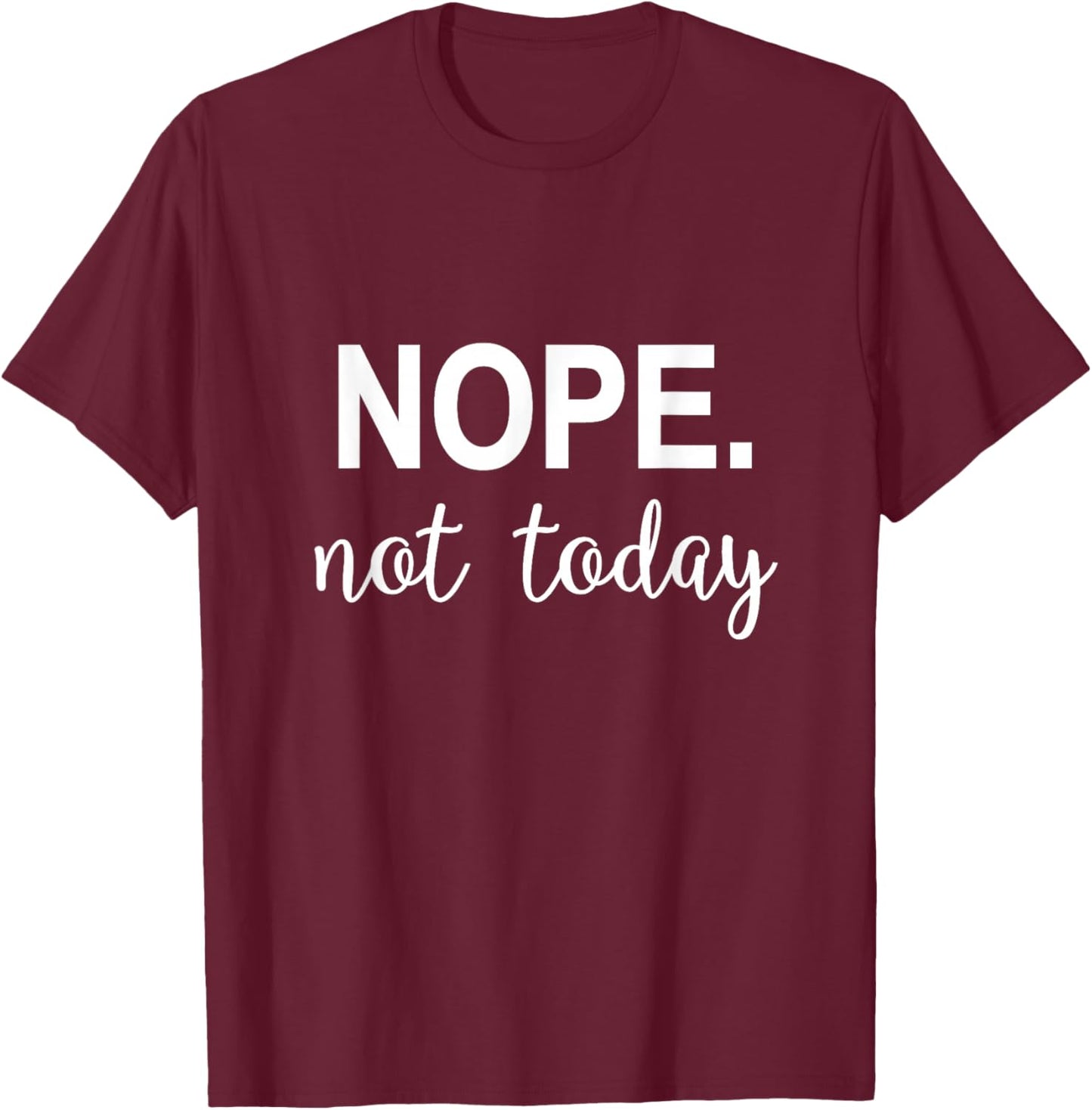 Nope. Not Today T-Shirt - T-Shirt | Maroon