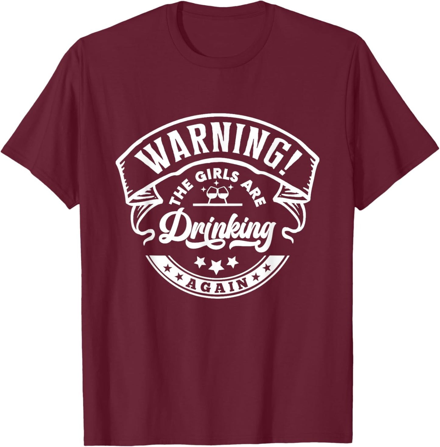 Warning The Girls are Drinking Again T-Shirt - T-Shirt | Maroon