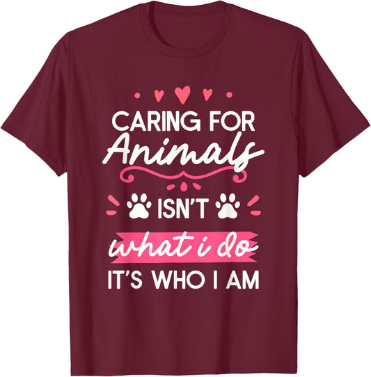 Caring For Animals Isn't What I Do It's Who I Am T-Shirt - T-Shirt | Maroon