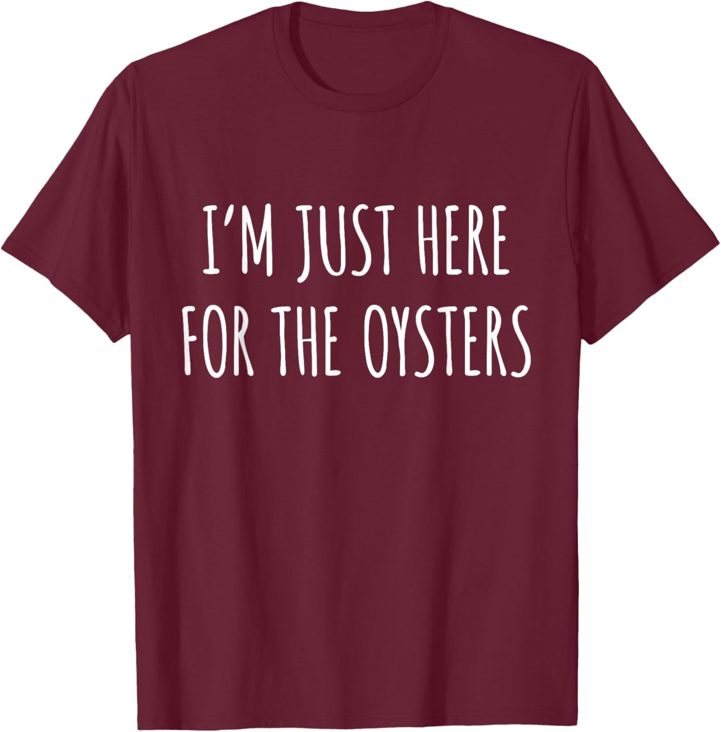 Oyster Lover - I'm Just Here For The Oysters T-Shirt - T-Shirt | Maroon