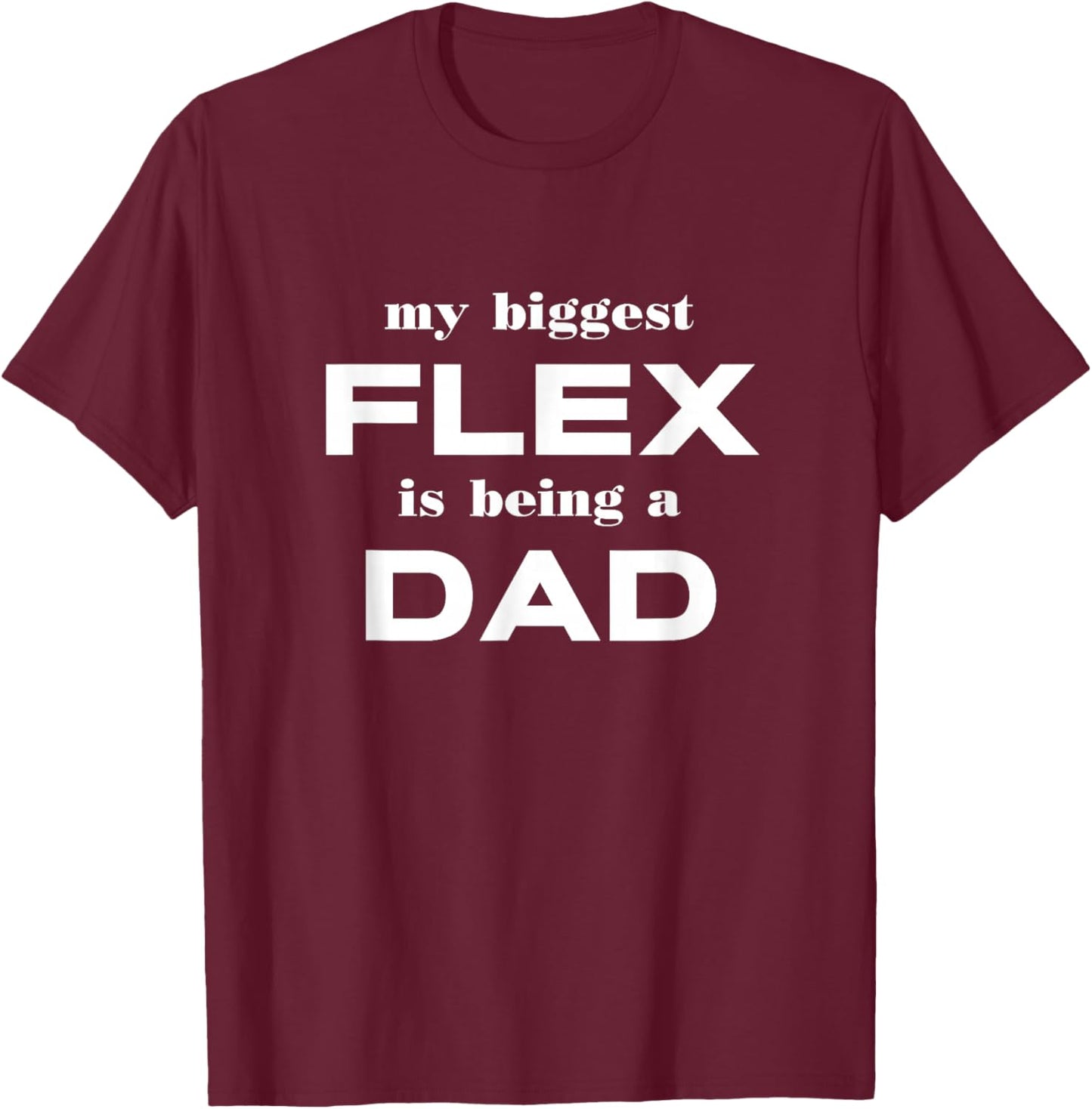 My Biggest Flex Is Being A Dad Funny Apparel T-Shirt - T-Shirt | Maroon