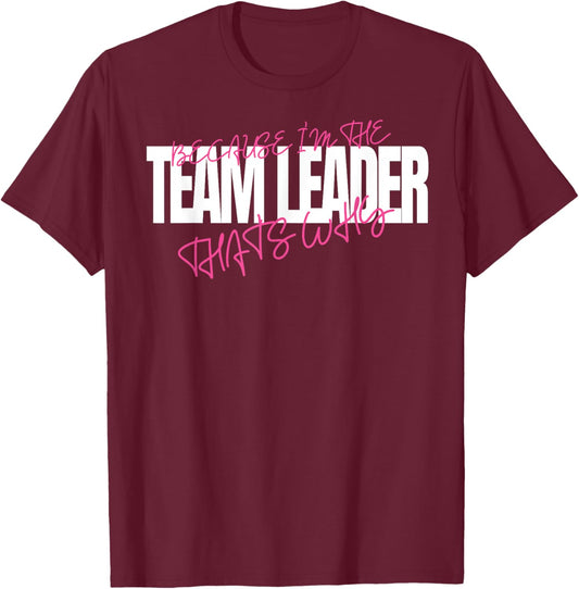 Because I'm The Team Leader That's Why Leadership T-Shirt - T-Shirt | Maroon