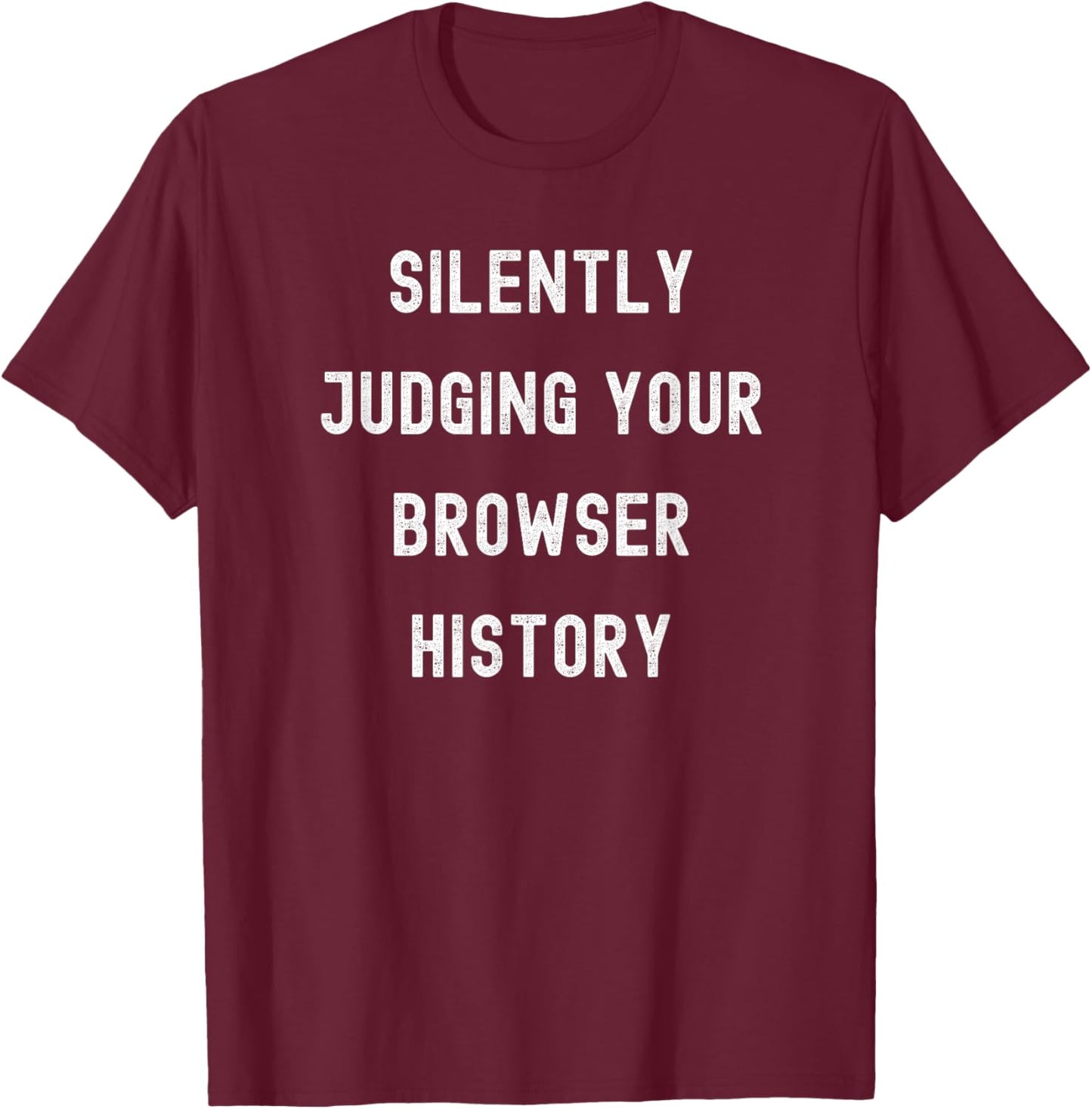 Silently Judging Your Browser History Funny IT Department T-Shirt - T-Shirt | Maroon