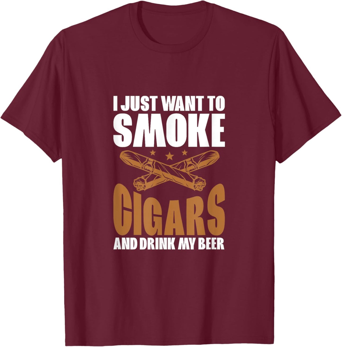 I Just Want To Smoke Cigars And Drink My Beer Cigar Smokers T-Shirt - T-Shirt | Maroon