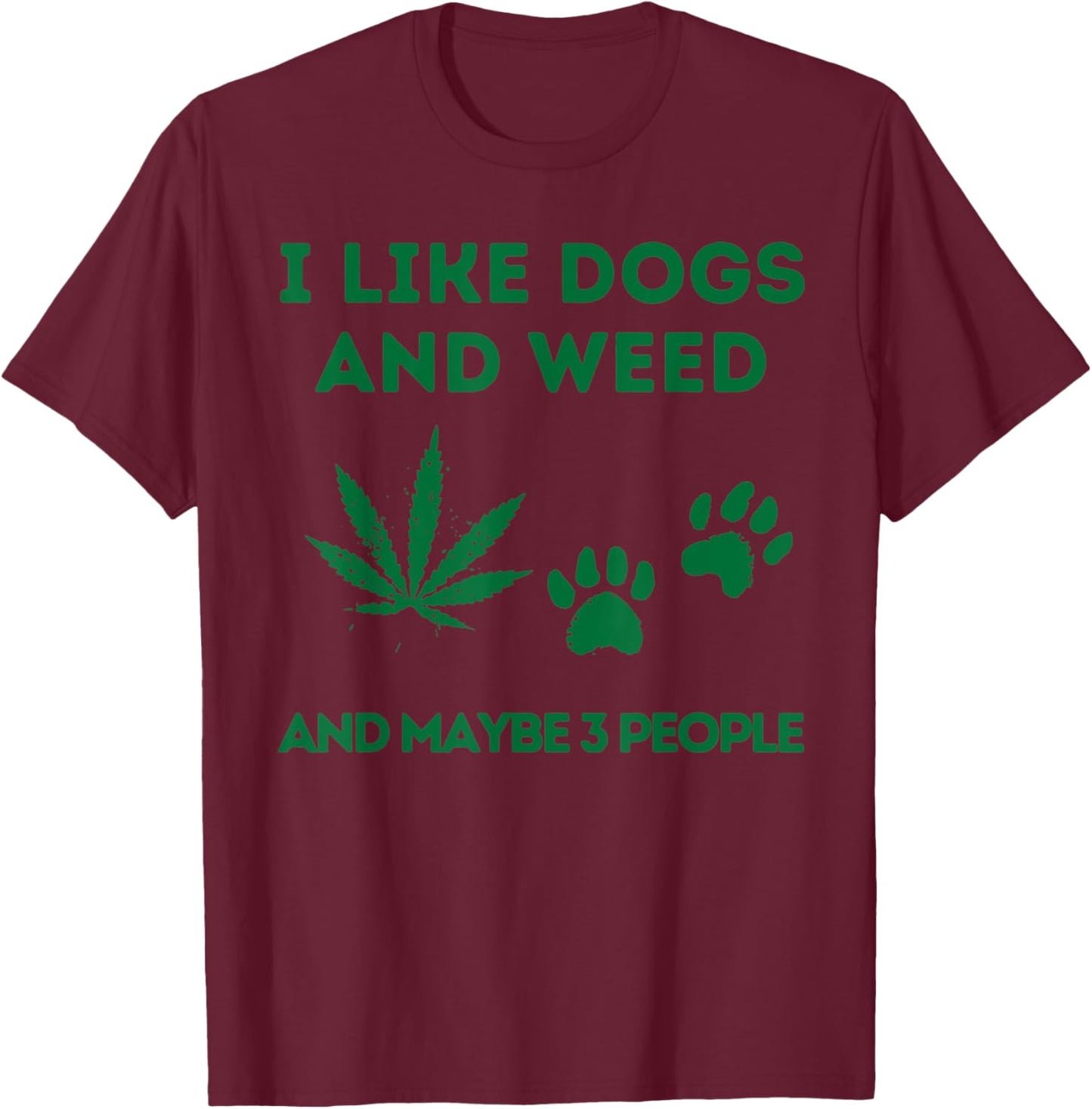 I Like Dogs And Weed And Maybe 3 People T-Shirt - T-Shirt | Maroon