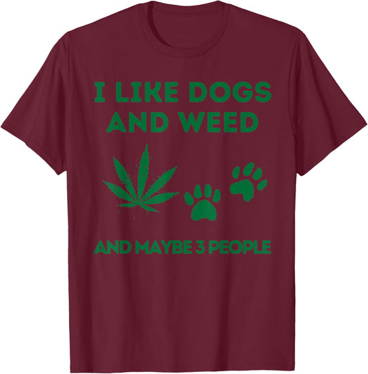 I Like Dogs And Weed And Maybe 3 People T-Shirt - T-Shirt | Maroon