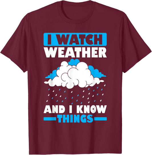 I Watch Weather And I Know Things Funny Storm Chasing T-Shirt - T-Shirt | Maroon