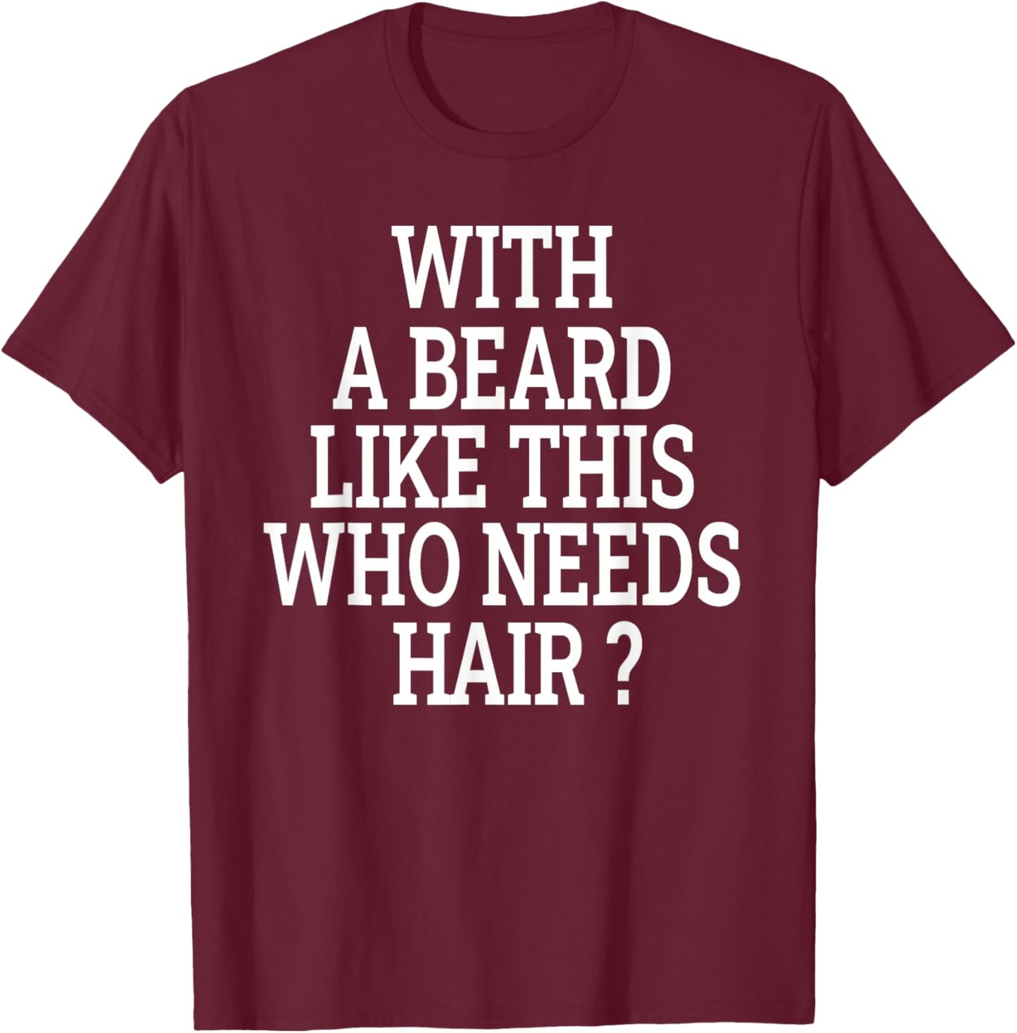 Beard Men With a beard like this who needs hair funny T-Shirt - T-Shirt | Maroon