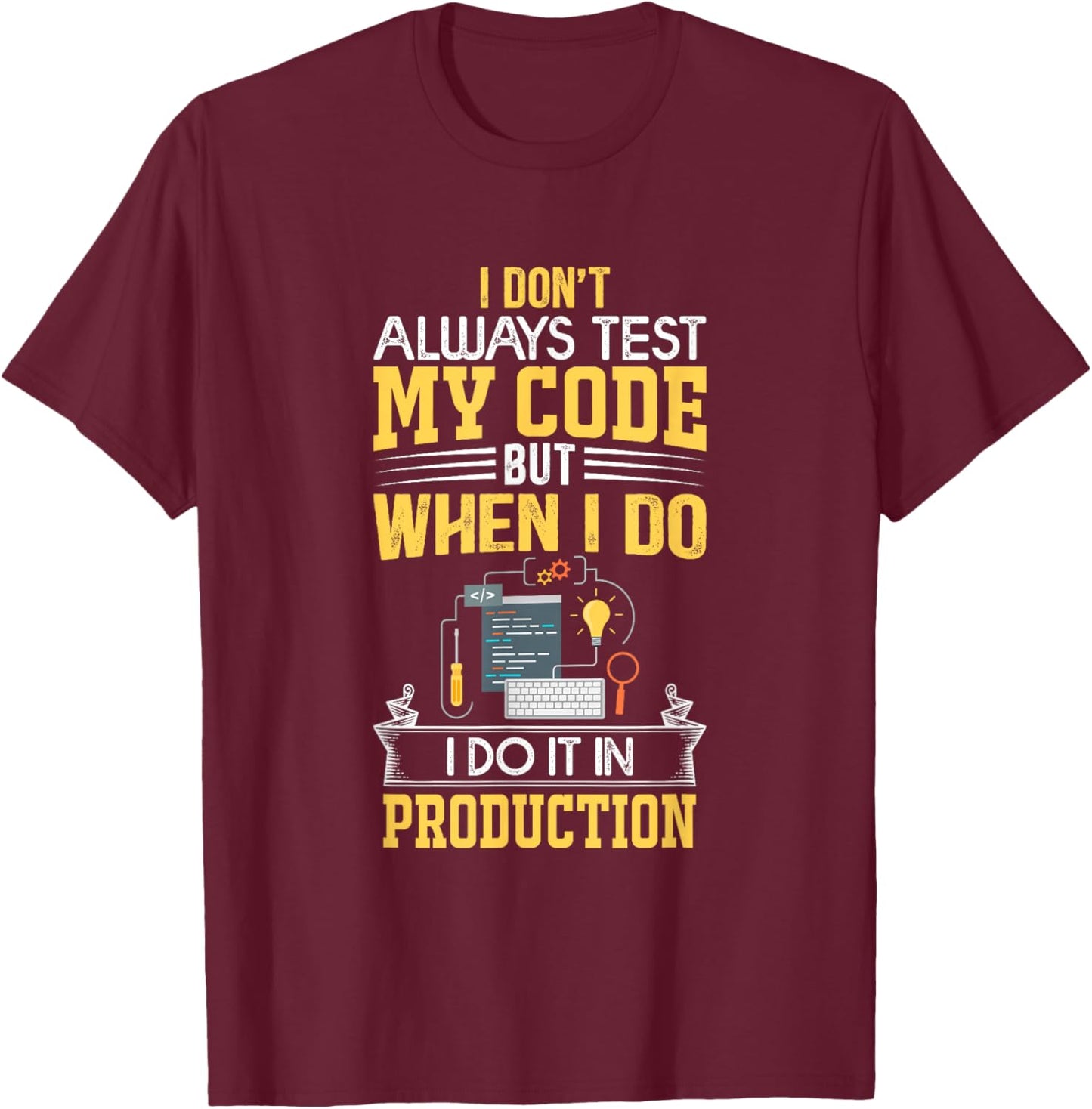 I don't Always Test My Code - Only In Prod Funny Coders' T-Shirt - T-Shirt | Maroon