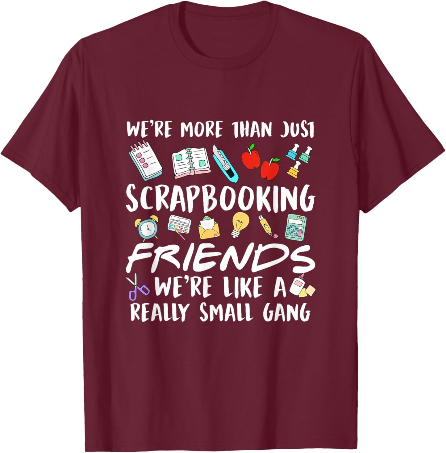 We're More Than Just Scrapbooking Friends Scrapbook Maker T-Shirt - T-Shirt | Maroon
