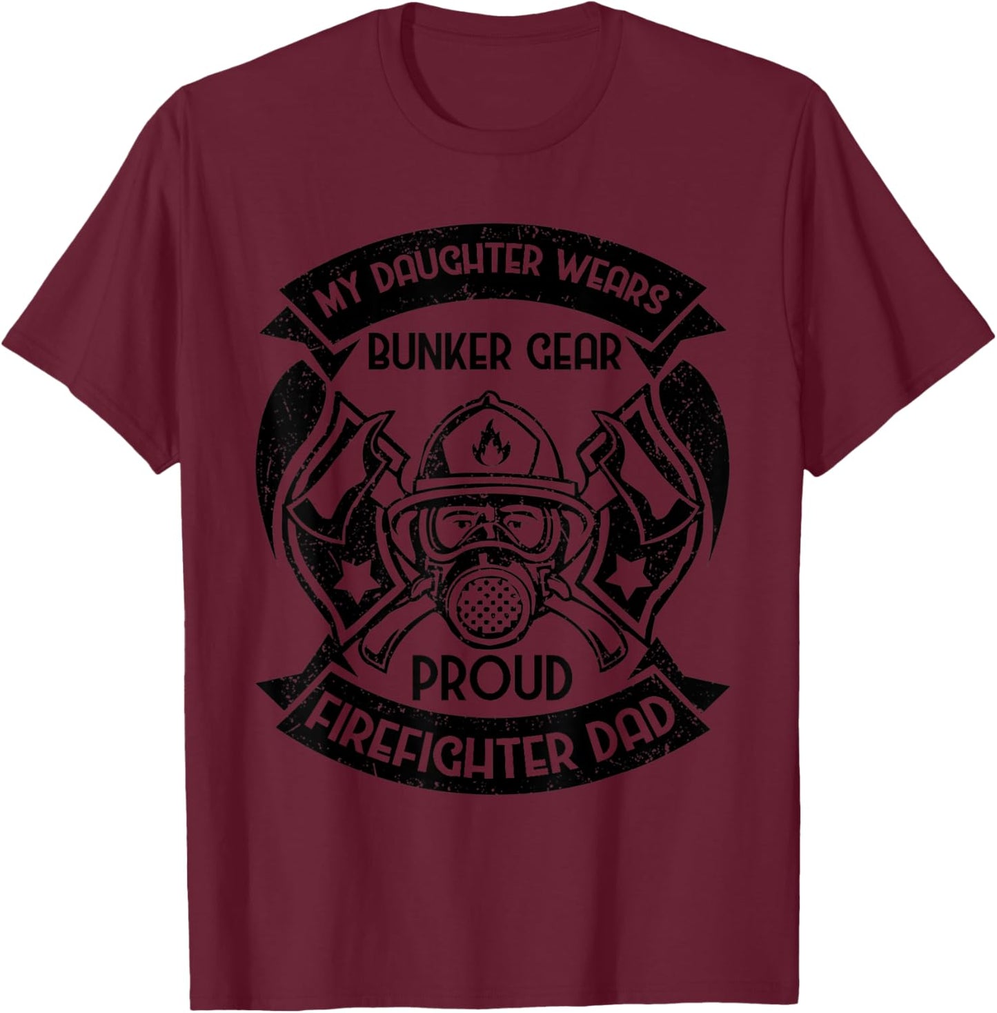 My Daughter Wears Bunker Gear Proud Firefighter Dad T-Shirt - T-Shirt | Maroon
