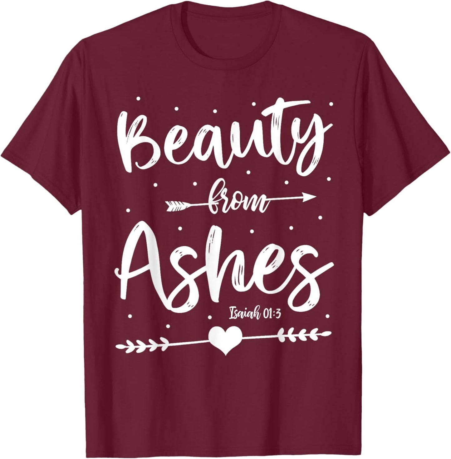 Cute Christian Bible Verse Quote Beauty From Ashes T-Shirt - T-Shirt | Maroon