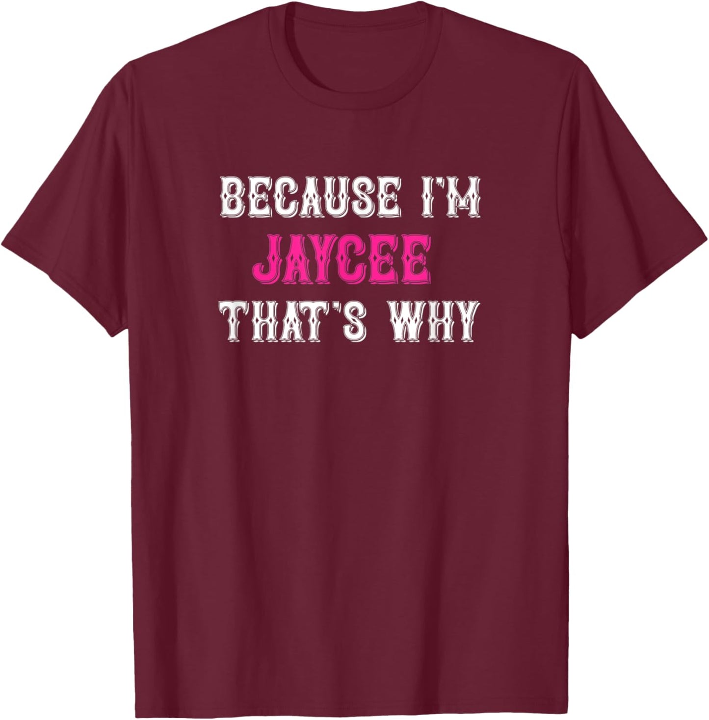 Jaycee / Because I'm Jaycee That's Why - Pink Jaycee Name T-Shirt - T-Shirt | Maroon