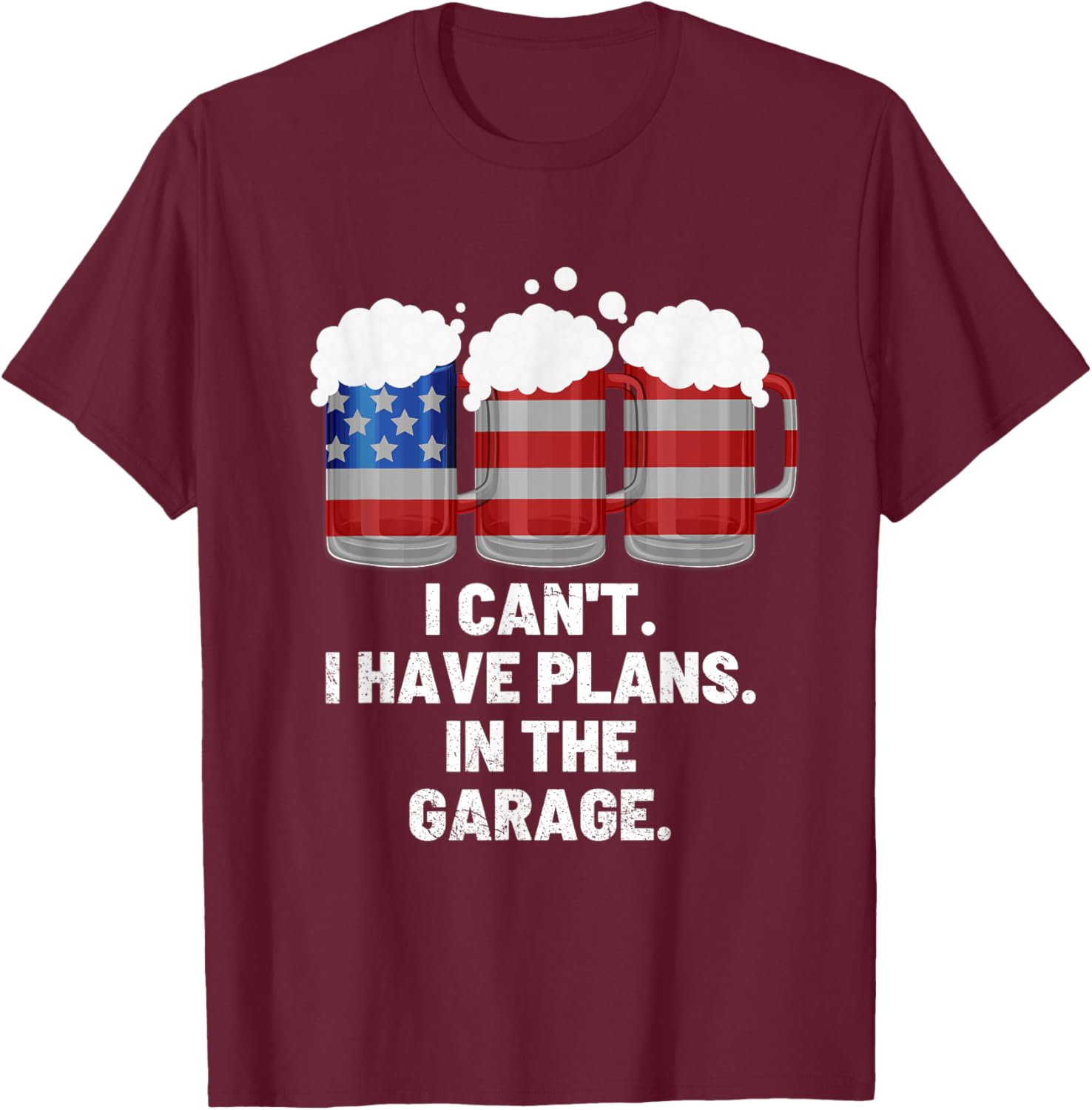 I Can't I Have Plans In The Garage ,Beer American Flag T-Shirt - T-Shirt | Maroon