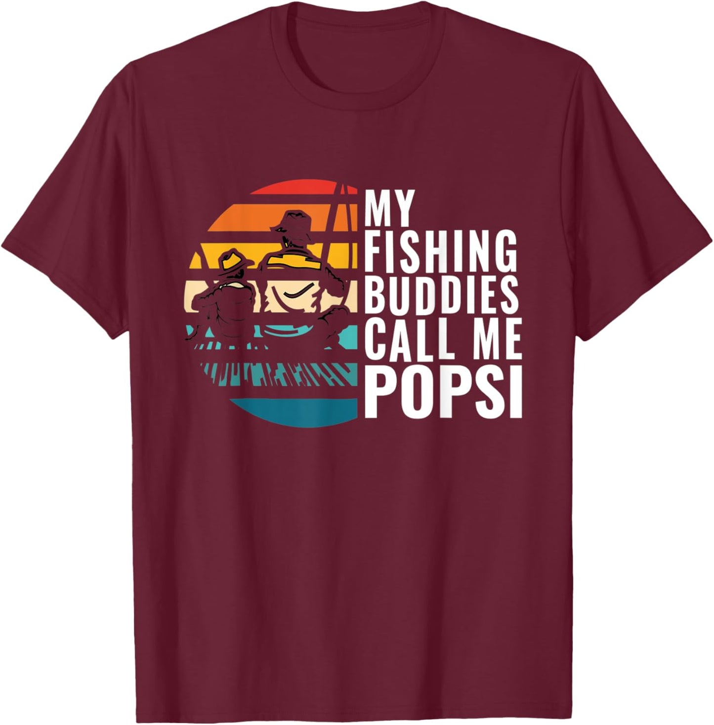 My Fishing Buddies Call Me Popsi Fisherman Father’s Day T-Shirt - T-Shirt | Maroon