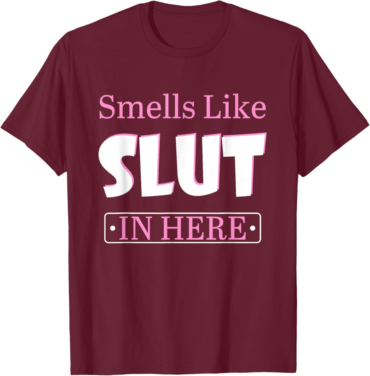 Smells Like Slut In Here Offensive Funny Adult Humor Quote T-Shirt - T-Shirt | Maroon