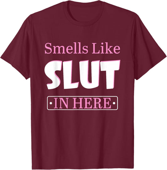 Smells Like Slut In Here Offensive Funny Adult Humor Quote T-Shirt - T-Shirt | Maroon