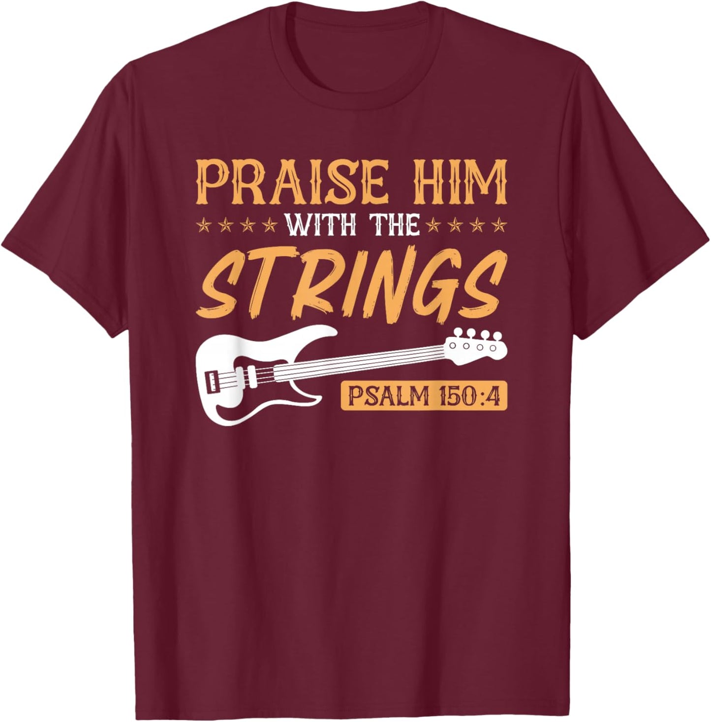 Praise Him With The Strings Worship Bass Player Guitar T-Shirt - T-Shirt | Maroon