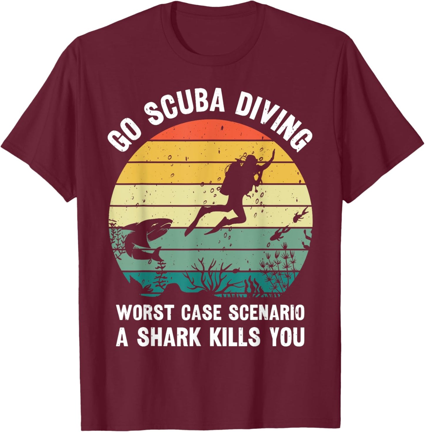 Go Scuba Diving Worst Case Scenario A Shark Kills You Diver T-Shirt - T-Shirt | Maroon