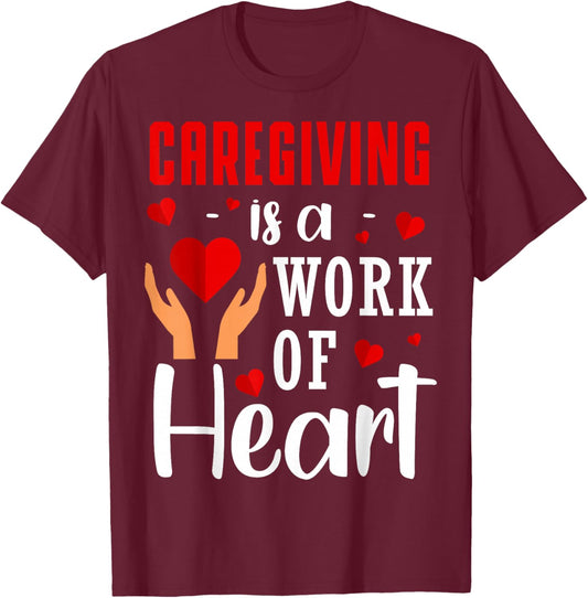 Caregiving Is A Work Of Heart Caregivers Caregiving T-Shirt - T-Shirt | Maroon