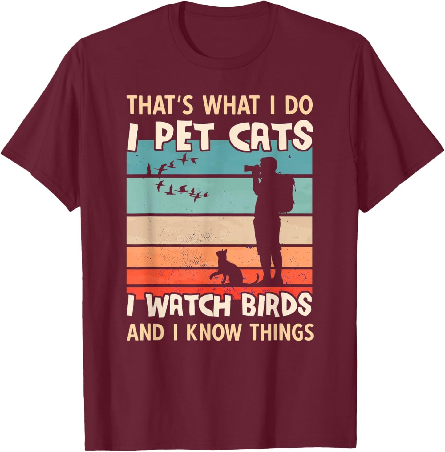 I Pet Cats I Watch Birds And I Know Things - Men Birdwatcher T-Shirt - T-Shirt | Maroon