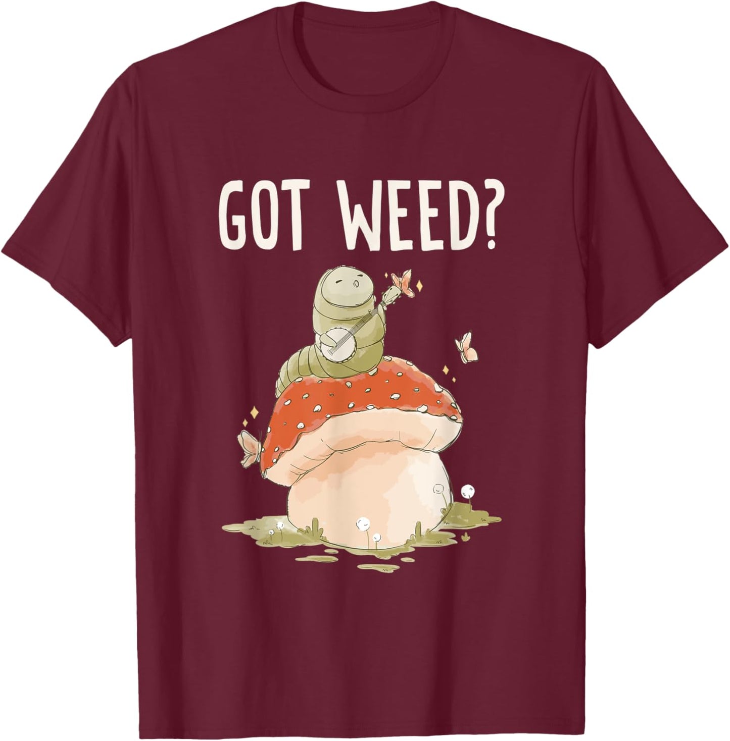 Got Weed? Caterpillar Beautiful Butterfly T-Shirt - T-Shirt | Maroon