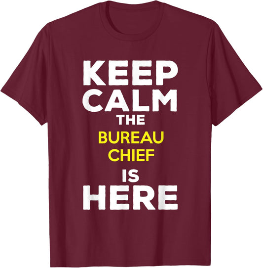 Keep Calm The Bureau Chief Is Here T-Shirt - T-Shirt | Maroon