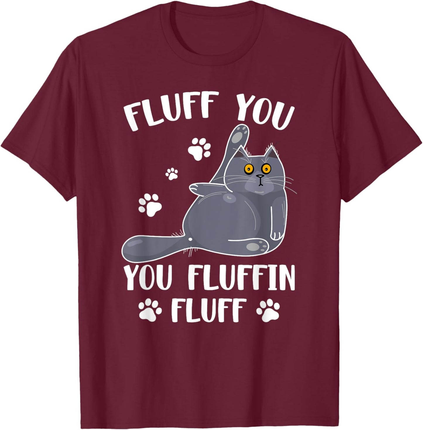 Cute Fluff You You Fluffin' Fluff For Cat Lovers Men Women T-Shirt - T-Shirt | Maroon