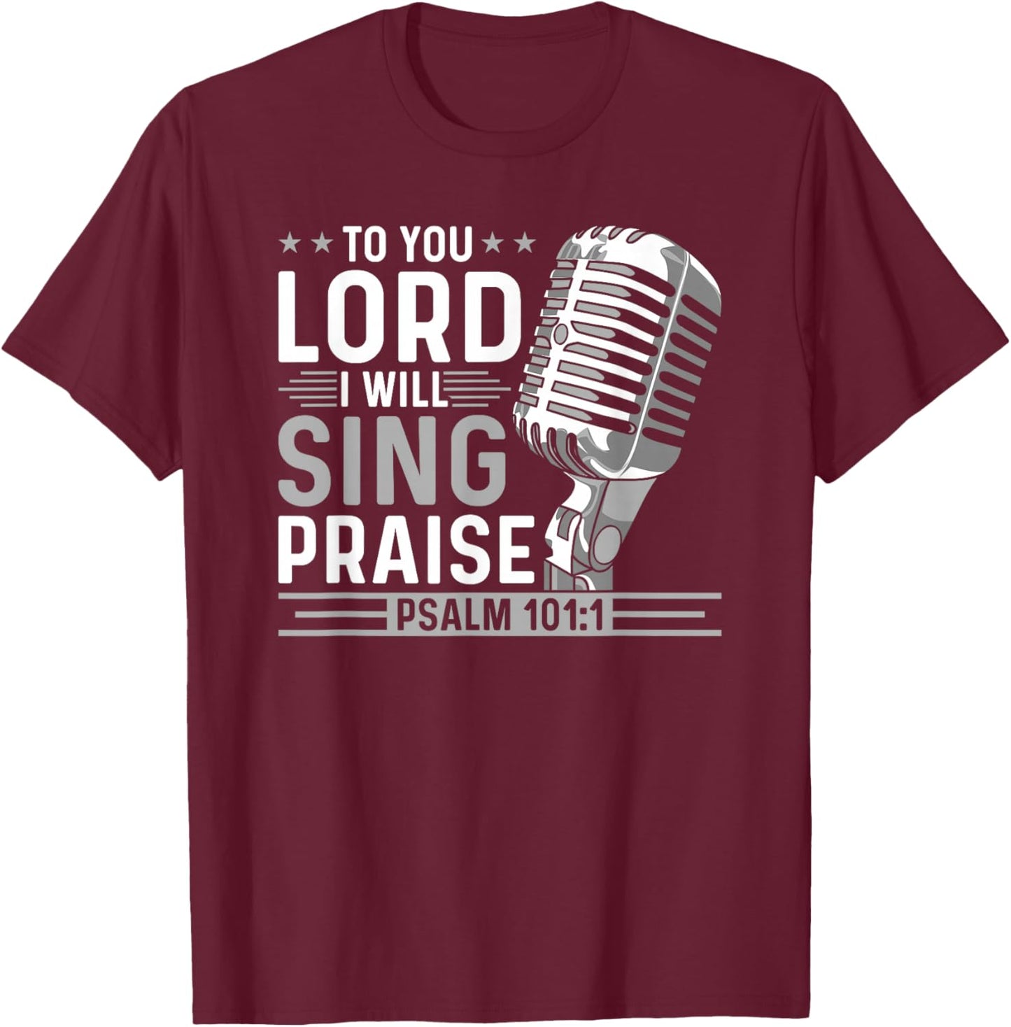To You Lord I Will Sing Praise, Christian Worship Singer T-Shirt - T-Shirt | Maroon