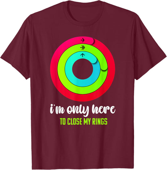 I'm only here to close my rings Funny Gym Fitness Lover T-Shirt - T-Shirt | Maroon