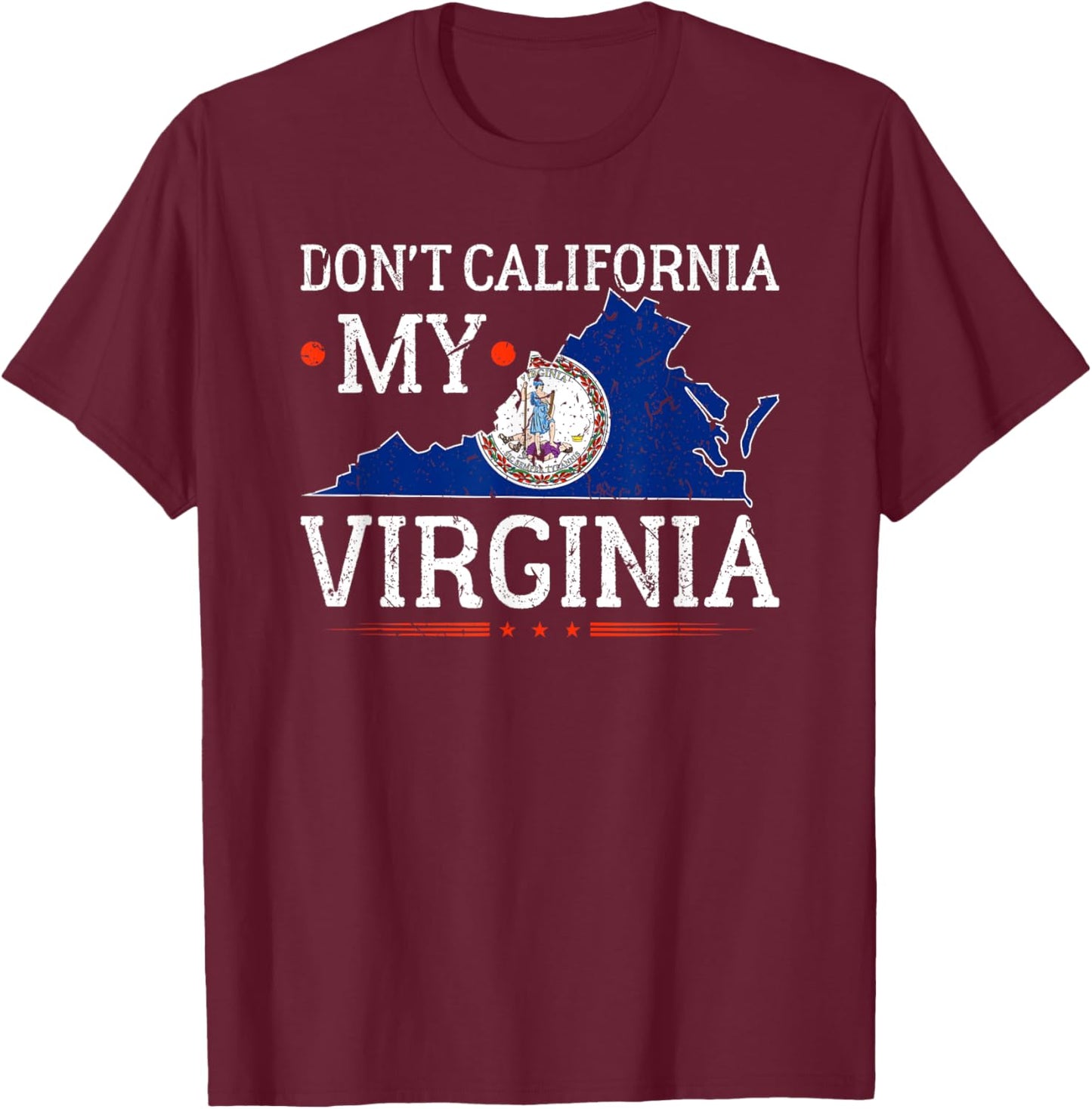 Don't California My Virginia Anti-Liberal Conservative Pride T-Shirt - T-Shirt | Maroon