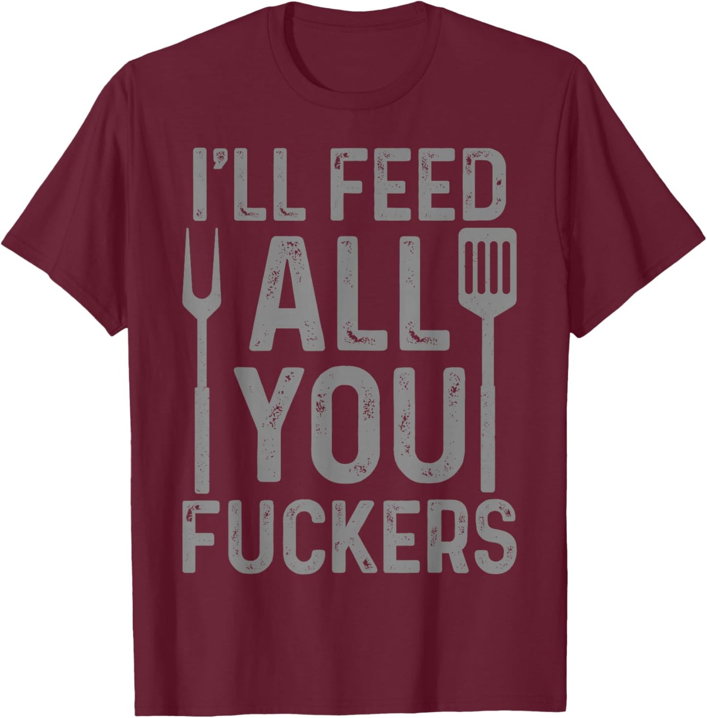 Chef I'll Feed All You F#ckers Funny BBQ Grilling Cook T-Shirt - T-Shirt | Maroon