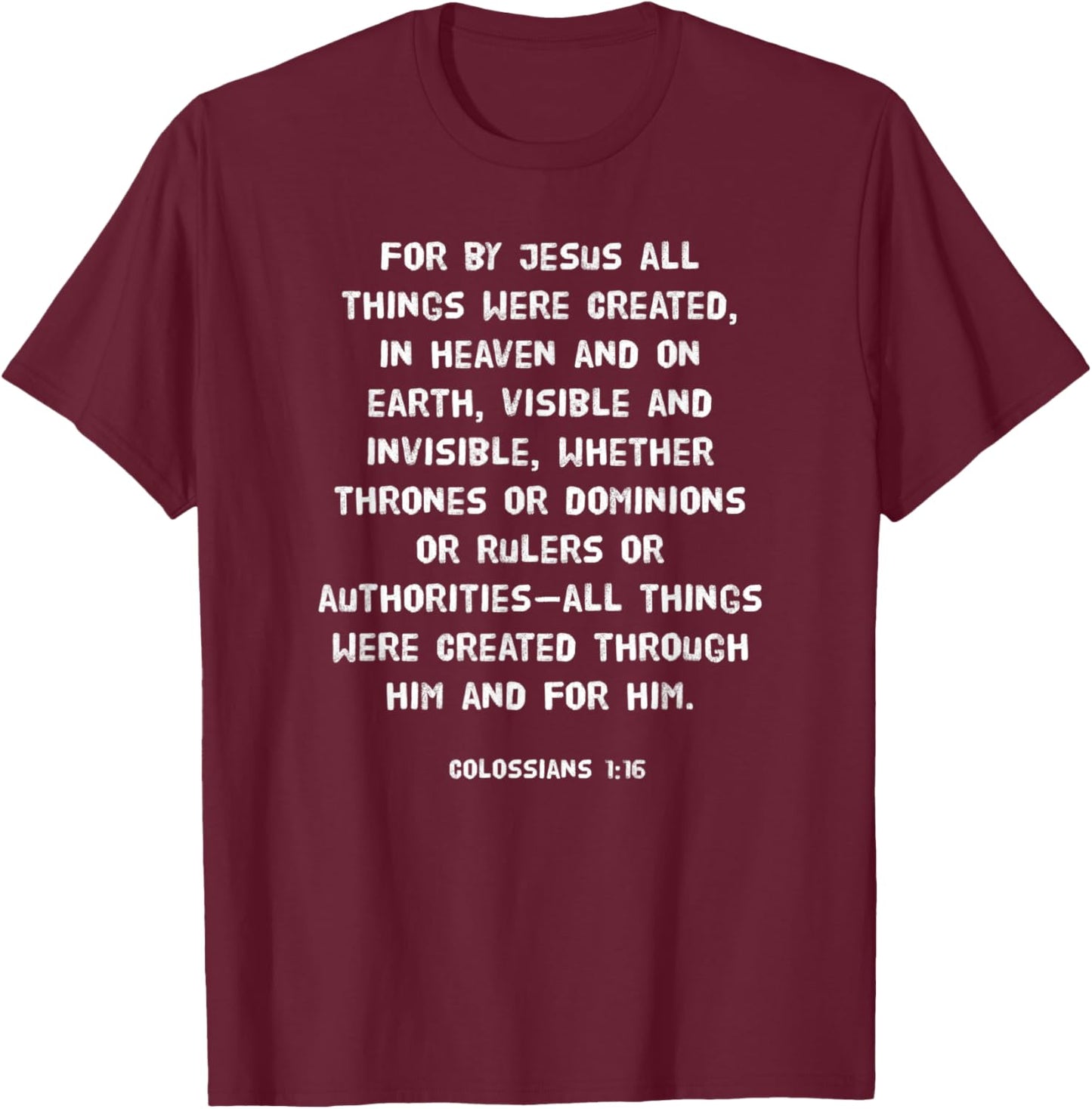 For by Him all things were created in heaven Colossians 1:16 T-Shirt - T-Shirt | Maroon
