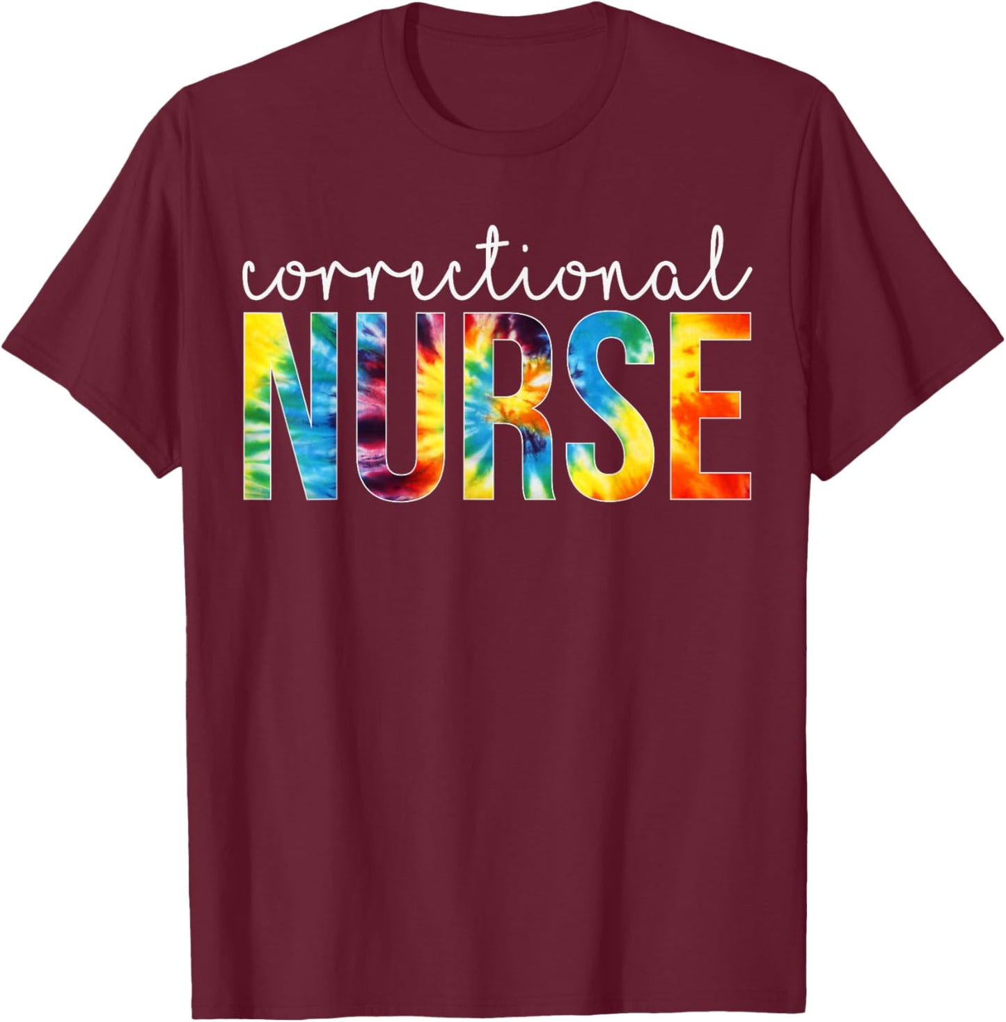 Correctional Nurse Appreciation Day Tie Dye Women For Work T-Shirt - T-Shirt | Maroon