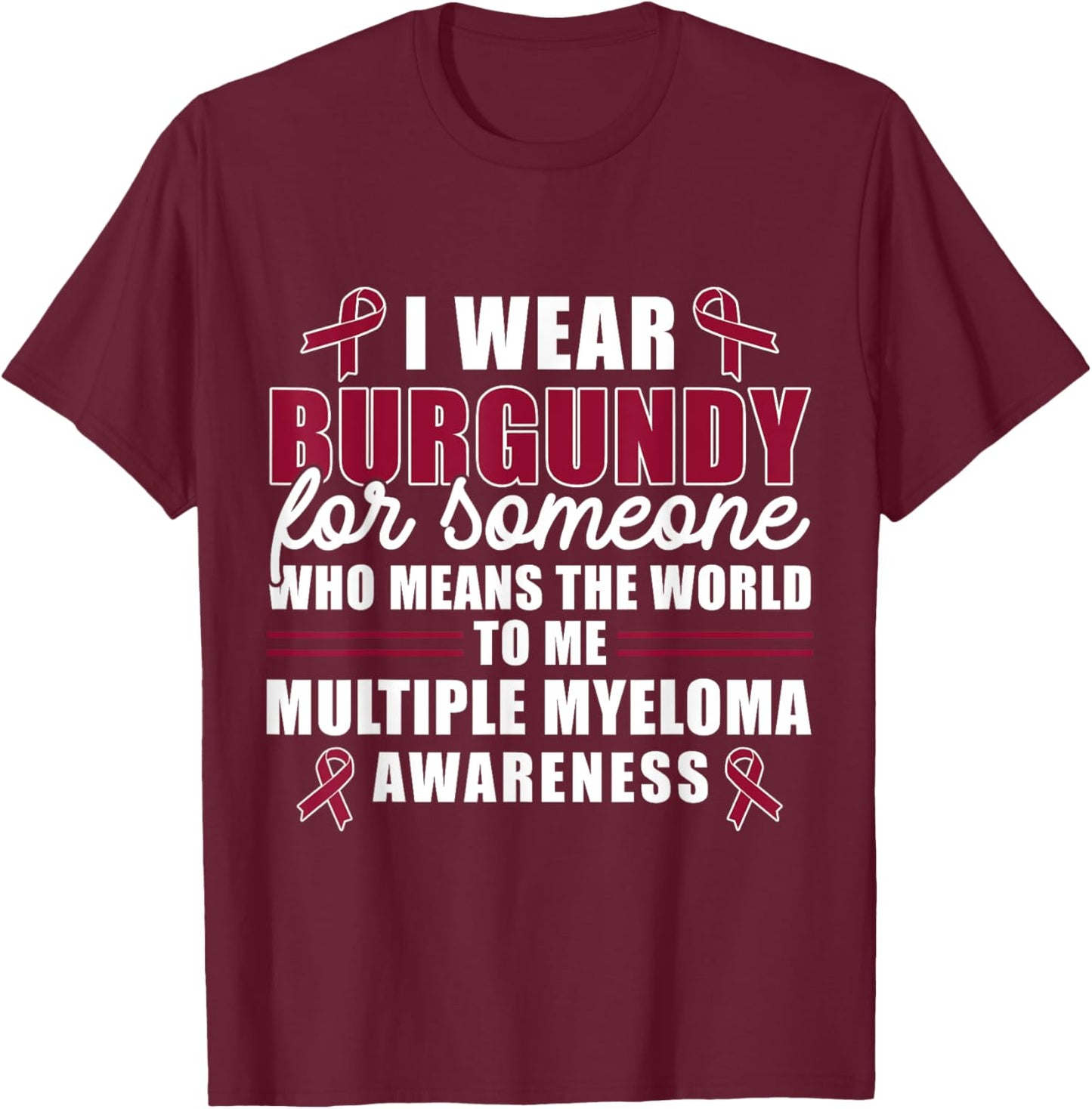 I Wear Burgundy For Someone Multiple Myeloma Awareness T-Shirt - T-Shirt | Maroon