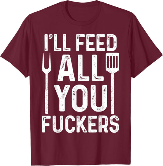 Chef I'll Feed All You F #ckers Funny BBQ Grill Cook T-Shirt - T-Shirt | Maroon