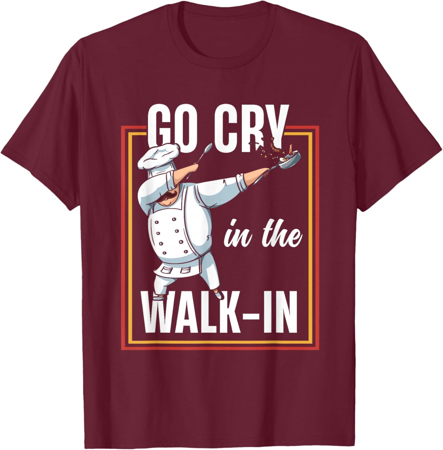 Funny Go Cry In The Walk In | Dabbing Chef Cook T-Shirt - T-Shirt | Maroon