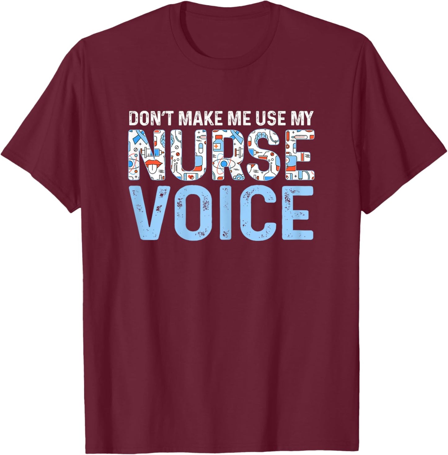 Dont Make Me Use My Nurse Voice Cute Nurse Life T-Shirt - T-Shirt | Maroon