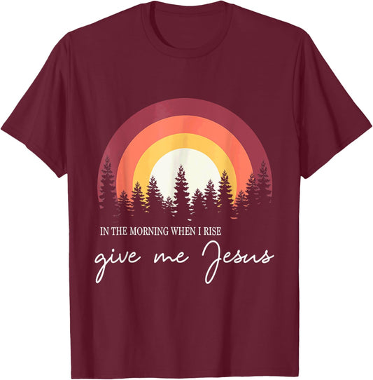 In The Morning When I Rise Give Me Jesus Rainbow Sunset T-Shirt - T-Shirt | Maroon